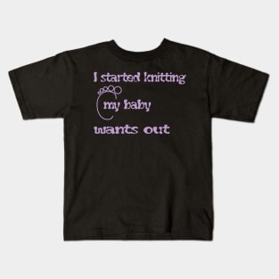 easy baby knitting patterns- i started knitting my baby wants out - mom shirt Kids T-Shirt